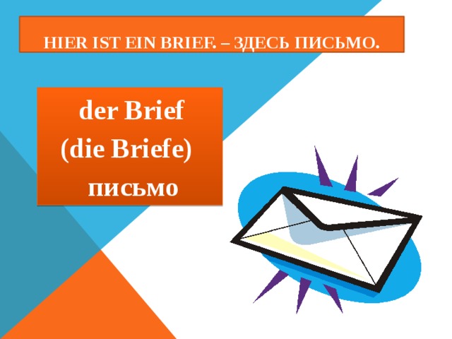 Hier ist ein brief. – Здесь письмо.  der Brief (die Briefe)  письмо 
