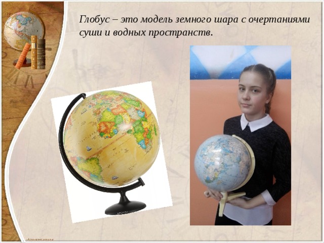 Глобус – это модель земного шара с очертаниями суши и водных пространств. 