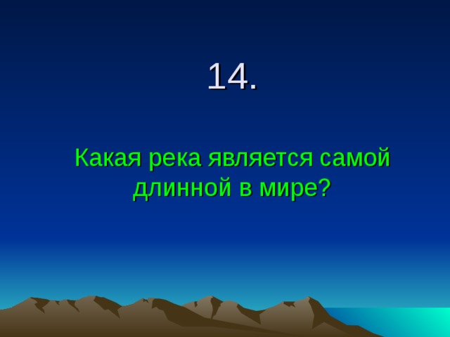 14.   Какая река является самой длинной в мире? 