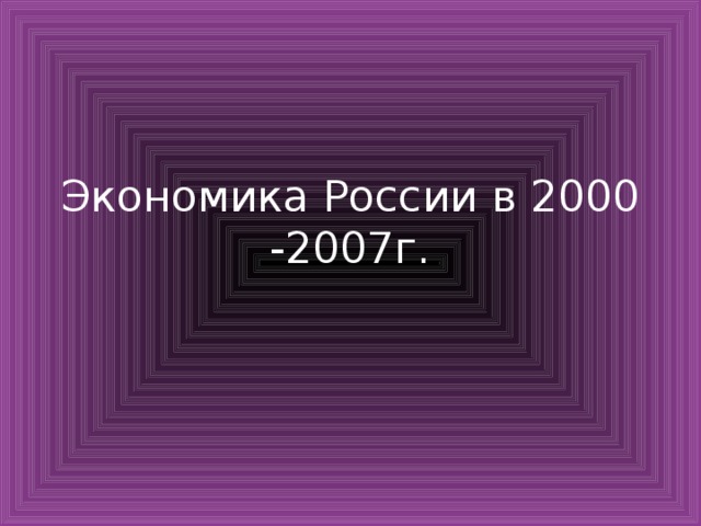 Экономика России в 2000 -2007г. 
