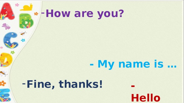 How are you? - My name is … Fine, thanks! -Hello! 
