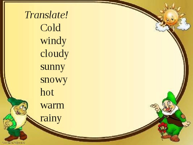 Translate!  Cold  windy  cloudy  sunny  snowy  hot  warm  rainy    