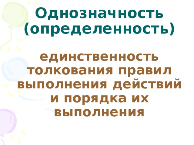 Однозначность  (определенность)   единственность толкования правил выполнения действий и порядка их выполнения 
