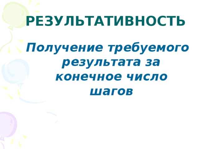 РЕЗУЛЬТАТИВНОСТЬ   Получение требуемого результата за конечное число шагов 