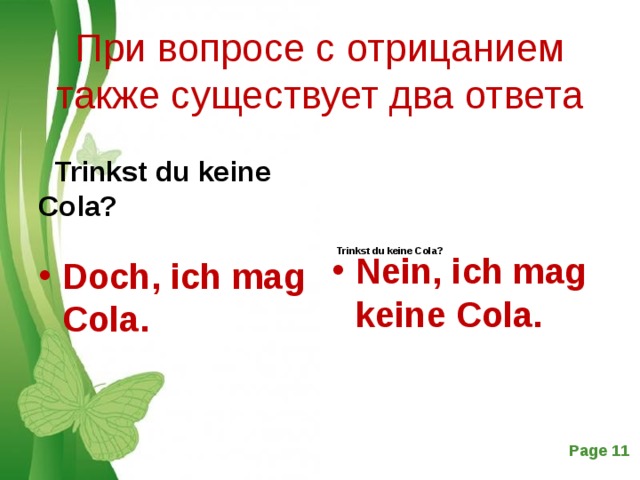 При вопросе с отрицанием также существует два ответа  Trinkst du keine Cola?           Trinkst du keine Cola?  Nein, ich mag keine Cola. Doch, ich mag Cola.  