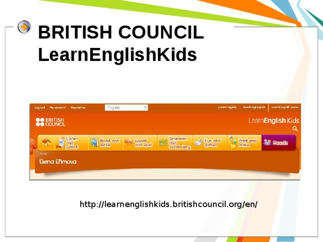 BRITISH COUNCIL  LearnEnglishKids http://learnenglishkids.britishcouncil.org/en/ 