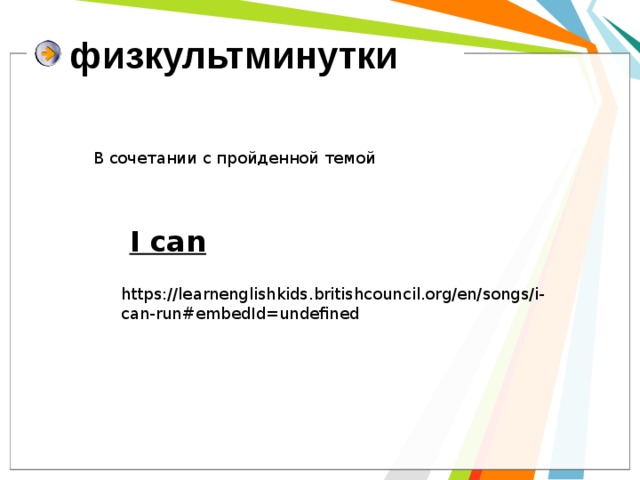 физкультминутки В сочетании с пройденной темой I can https://learnenglishkids.britishcouncil.org/en/songs/i-can-run#embedId=undefined 