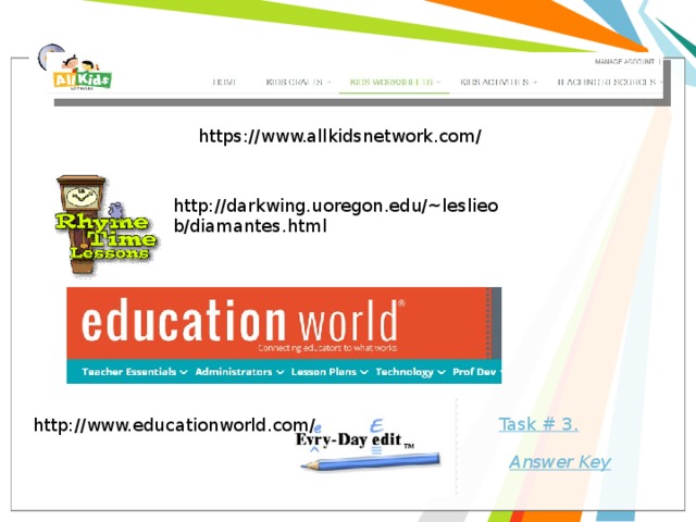 https://www.allkidsnetwork.com/ http://darkwing.uoregon.edu/~leslieob/diamantes.html Task # 3. http://www.educationworld.com/ 