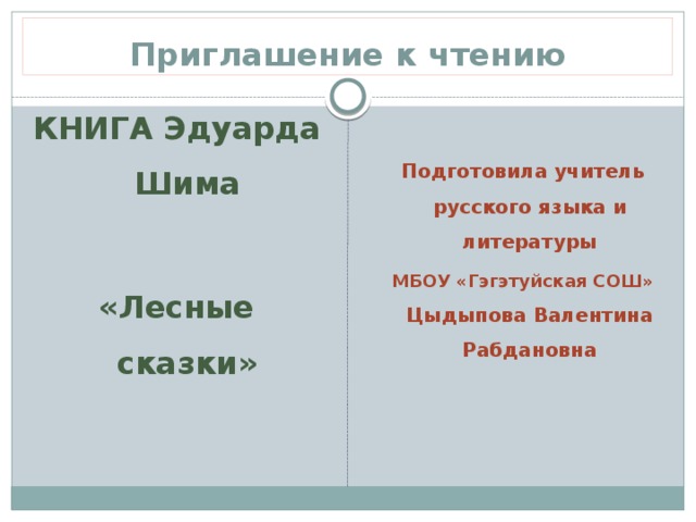 Приглашение к чтению  Подготовила учитель русского языка и литературы  МБОУ «Гэгэтуйская СОШ» Цыдыпова Валентина Рабдановна КНИГА Эдуарда Шима  «Лесные сказки» 
