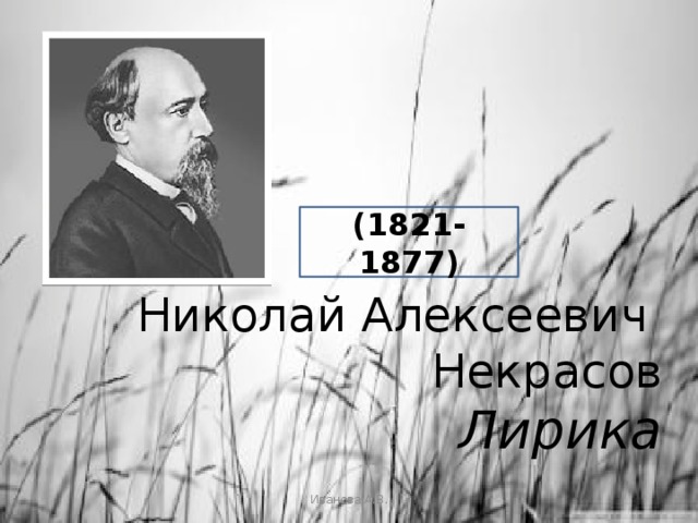 (1821-1877) Николай Алексеевич Некрасов   Лирика Иванова А.В. 