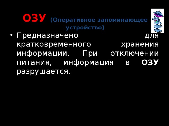 ОЗУ (Оперативное запоминающее устройство) Предназначено для кратковременного хранения информации. При отключении питания, информация в ОЗУ разрушается. 