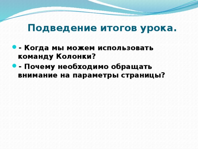 Подведение итогов урока.   - Когда мы можем использовать команду Колонки? - Почему необходимо обращать внимание на параметры страницы? 