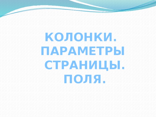 КОЛОНКИ. ПАРАМЕТРЫ  СТРАНИЦЫ.  ПОЛЯ. 