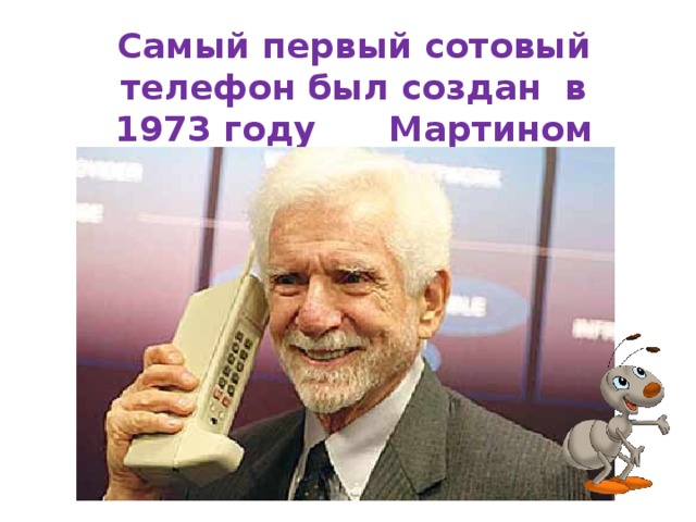 Самый первый сотовый телефон был создан в 1973 году Мартином Купером. 
