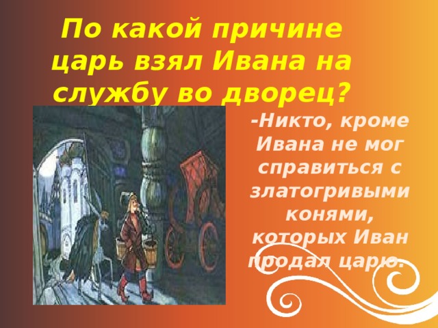 Царю служило. По какой причине царь взял Ивана на службу во дворец. По какой причине царь взял Ивана на службу во дворец конек горбунок. Конек горбунок служба не служба. Иван на службе царя.