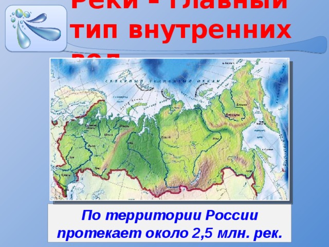 Реки – главный тип внутренних вод По территории России протекает около 2,5 млн. рек. 