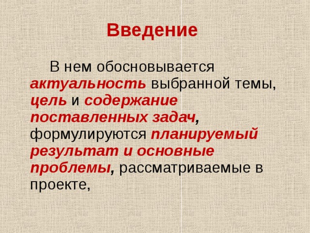 Введение    В нем обосновывается  актуальность  выбранной темы,  цель  и  содержание поставленных задач , формулируются  планируемый результат и основные проблемы ,  рассматриваемые в проекте, 