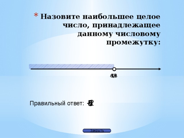 Назовите наибольшее целое число, принадлежащее данному числовому промежутку: 4,9 5 8,1 -1,5 4 -2 5 8 Правильный ответ: Закрыть 