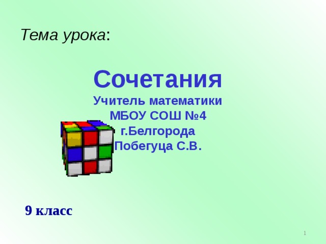 Тема урока :   Сочетания  Учитель математики МБОУ СОШ №4 г.Белгорода  Побегуца С.В. 9 класс  
