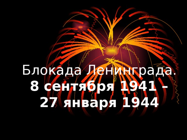 Блокада Ленинграда.   8 сентября 1941 –  27 января 1944