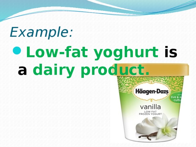 Example: Low-fat yoghurt is a dairy product.   