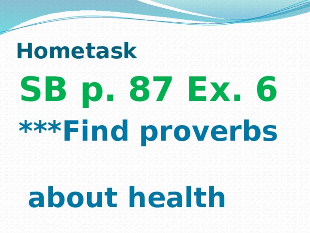 Hometask SB p. 87 Ex. 6 ***Find proverbs   about health 
