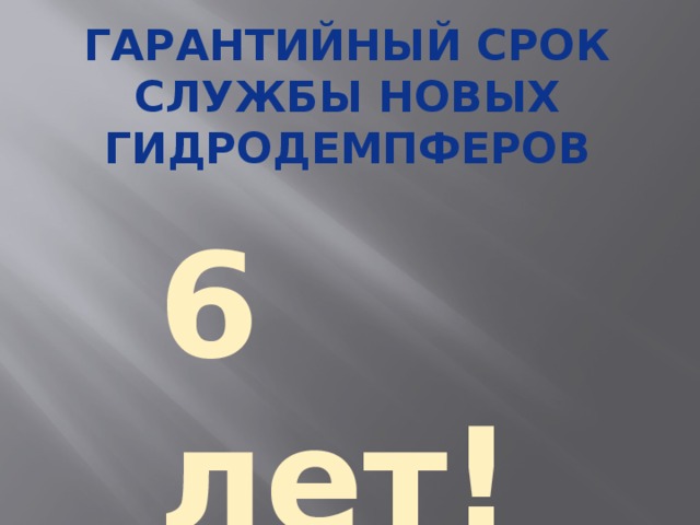 Гарантийный срок службы новых гидродемпферов 6 лет! 