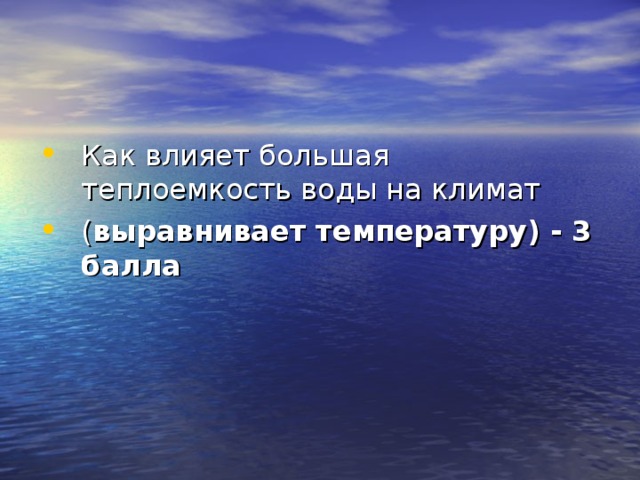Как влияет большая теплоемкость воды на климат ( выравнивает температуру) -  3 балла  
