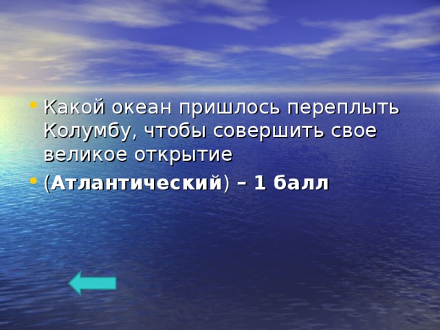 Какой океан пришлось переплыть Колумбу, чтобы совершить свое великое открытие ( Атлантический ) – 1 балл   