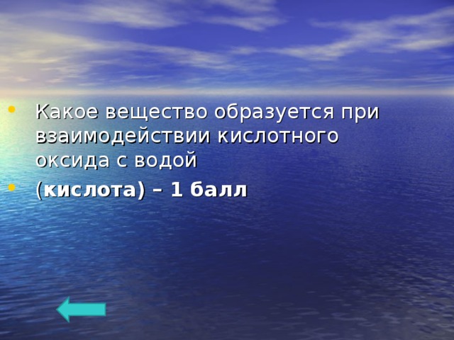 Какое вещество образуется при взаимодействии кислотного оксида с водой ( кислота)  – 1 балл  