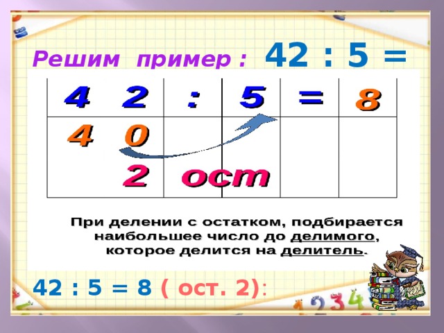 Решим пример : 42 : 5 =      42 : 5 = 8 ( ост. 2) : 