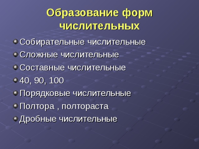 Образование форм числительных Собирательные числительные Сложные числительные Составные числительные 40, 90, 100 Порядковые числительные Полтора , полтораста Дробные числительные  