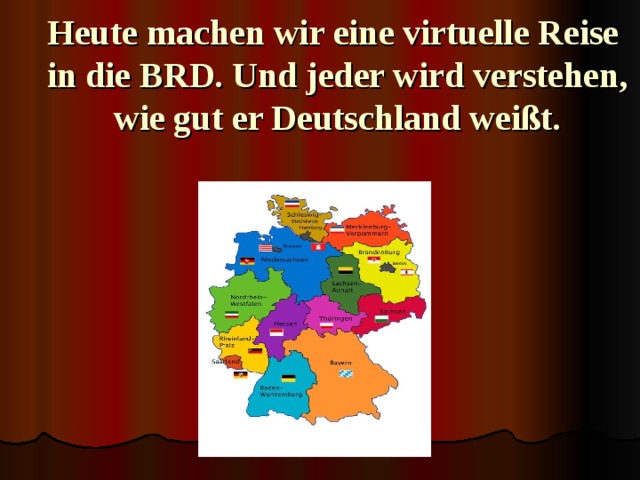 Heute machen wir eine virtuelle Reise  in die BRD. Und jeder wird verstehen, wie gut er Deutschland weißt. 
