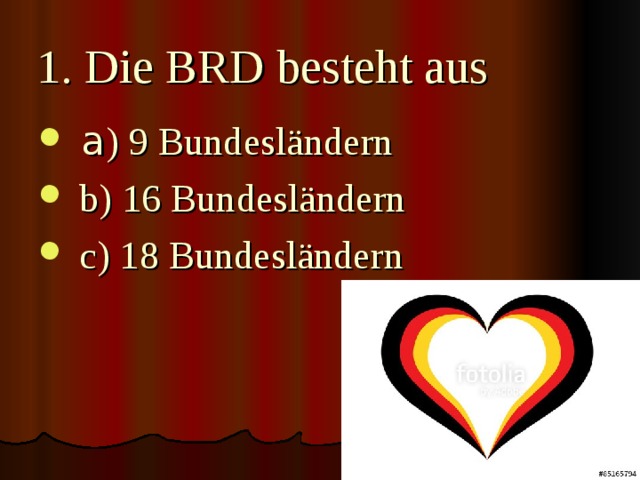 1. Die BRD besteht aus  a ) 9 Bundesländern  b) 16 Bundesländern  c) 18 Bundesländern 