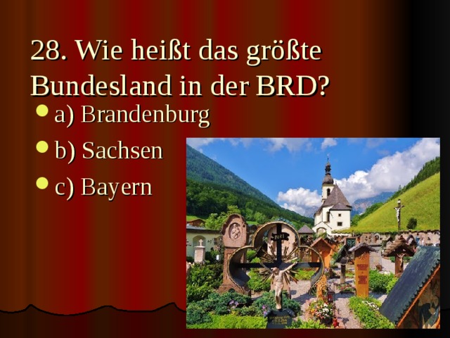28. Wie heißt das größte Bundesland in der BRD? a) Brandenburg b) Sachsen c) Bayern 