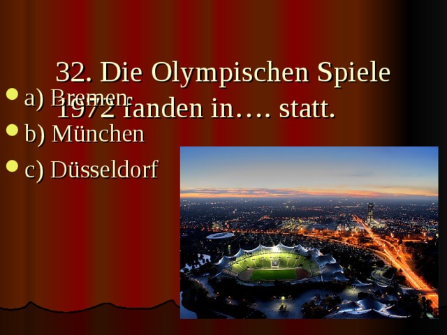  32. Die Olympischen Spiele 1972 fanden in…. statt.   a) Bremen b) München c) Düsseldorf  