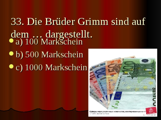 33. Die Brüder Grimm sind auf dem … dargestellt.   a) 100 Markschein b) 500 Markschein c) 1000 Markschein  