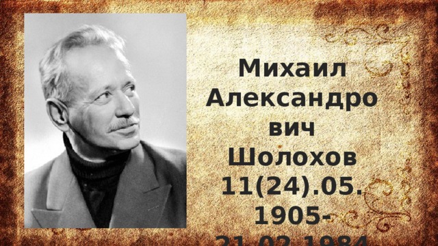 Михаил Александрович Шолохов 11(24).05. 1905-21.02.1984 