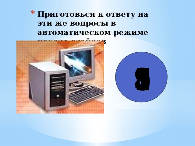 Приготовься к ответу на эти же вопросы в автоматическом режиме показа слайдов 9 8 7 6 5 1 4 3 2 0 