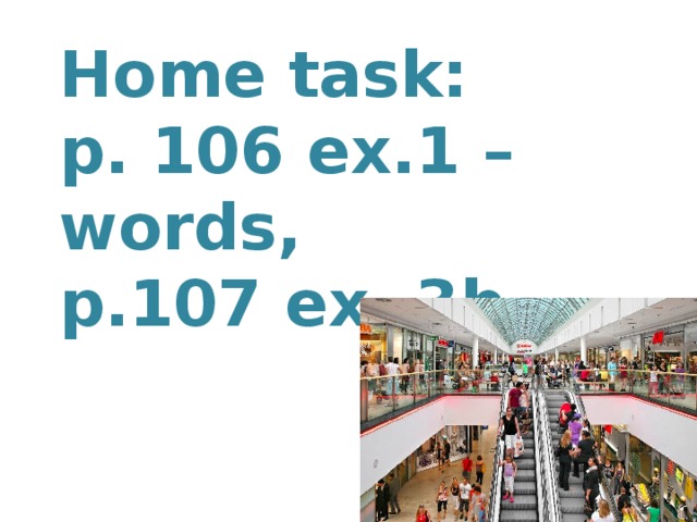 Home task: p. 106 ex.1 – words, p.107 ex. 3b    
