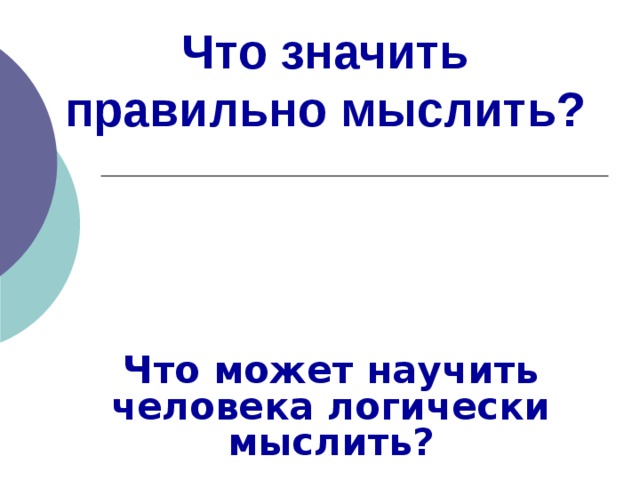 Что значить правильно мыслить? Что может научить человека логически мыслить?