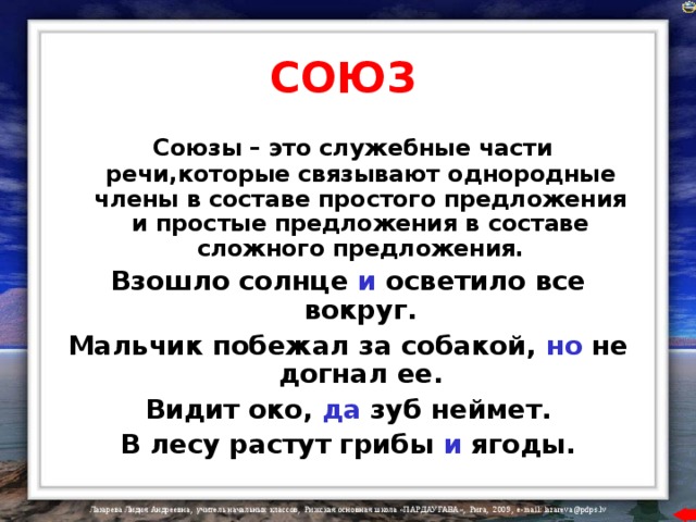 СОЮЗ  Союзы – это служебные части речи,которые связывают однородные члены в составе простого предложения и простые предложения в составе сложного предложения. Взошло солнце и осветило все вокруг. Мальчик побежал за собакой, но не догнал ее. Видит око, да зуб неймет. В лесу растут грибы и ягоды.  