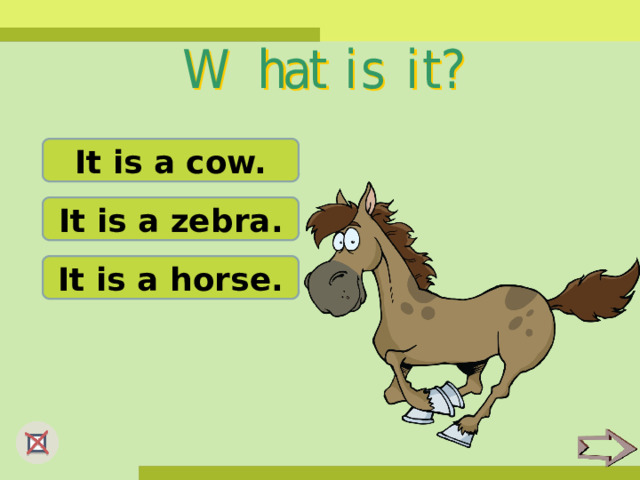It is a cow. It is a zebra. It is a horse. 