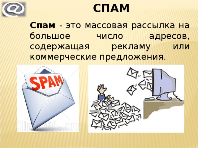 СПАМ Спам - это массовая рассылка на большое число адресов, содержащая рекламу или коммерческие предложения. 