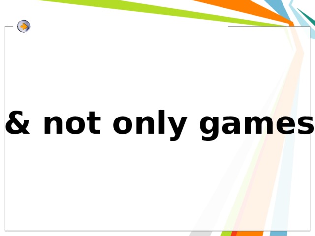 & not only games 