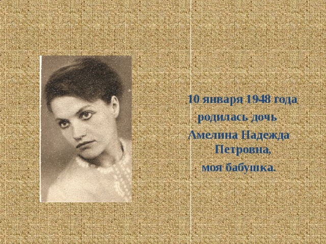 10 января 1948 года родилась дочь Амелина Надежда Петровна, моя бабушка.