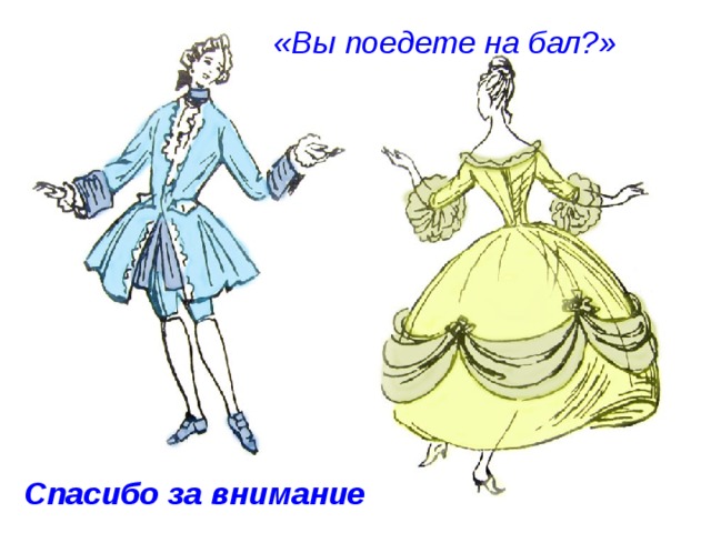 «Вы поедете на бал?» Спасибо за внимание 