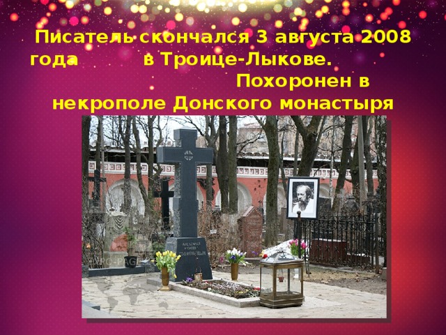 Писатель скончался 3 августа 2008 года в Троице-Лыкове. Похоронен в некрополе Донского монастыря 
