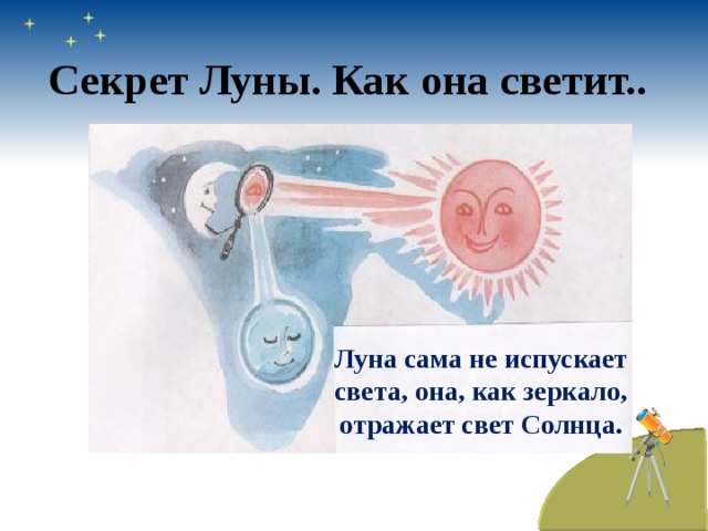 Секрет Луны. Как она светит.. Луна сама не испускает света, она, как зеркало, отражает свет Солнца. 