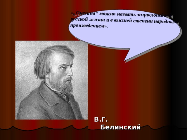 «„Онегина“ можно назвать энциклопедией русской жизни и в высшей степени народным произведением».    В.Г. Белинский 